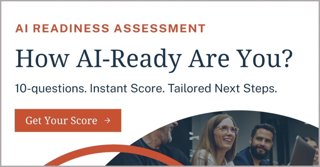 How AI-ready is your organization? 10-question quiz with instant score and tailored next steps. Get your score.